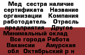 Мед. сестра-наличие сертификата › Название организации ­ Компания-работодатель › Отрасль предприятия ­ Другое › Минимальный оклад ­ 1 - Все города Работа » Вакансии   . Амурская обл.,Октябрьский р-н